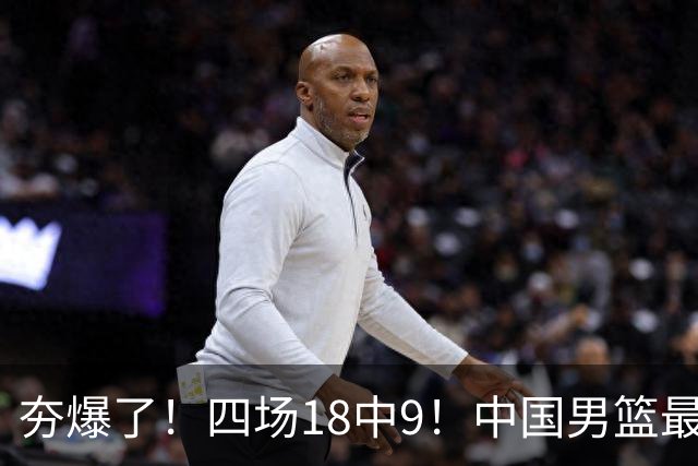 夯爆了！四场18中9！中国男篮最准侧翼球员